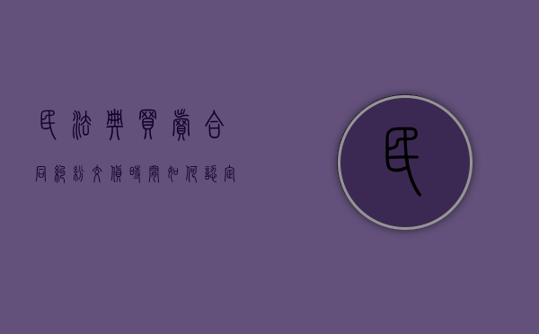 民法典买卖合同纠纷交货时间如何认定（货物买卖合同争议提起诉讼期限规定为）