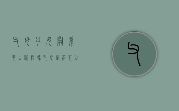 父母子女关系可以断绝吗（父母是否可以和子女断绝关系）