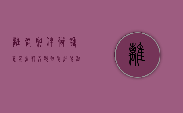 离婚案件辩护意见书范文应该怎么写（法庭离婚案辩论范例）