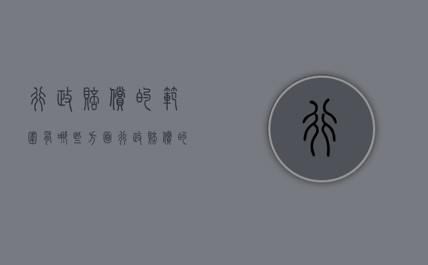 行政赔偿的范围有哪些方面（行政赔偿的范围有哪些规定）