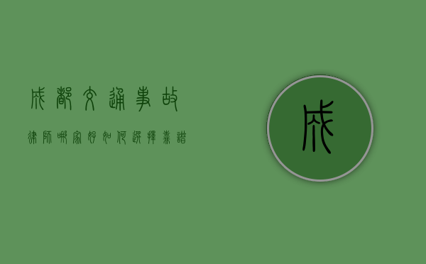 成都交通事故律师哪家好？如何选择靠谱的律师