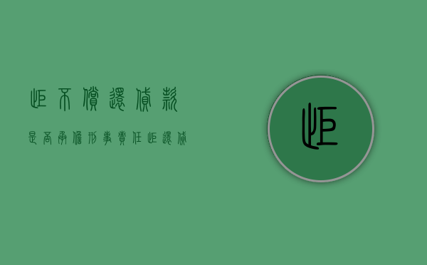 拒不偿还贷款是否承担刑事责任（拒还贷款会受到什么处罚）