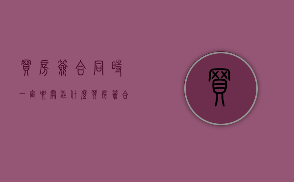 买房签合同时一定要关注什么（买房签合同需注意些什么）
