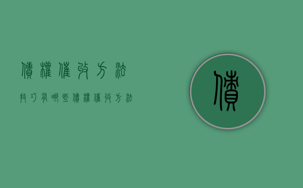 债权催收方法技巧有哪些（债权催收方法技巧有哪些内容）