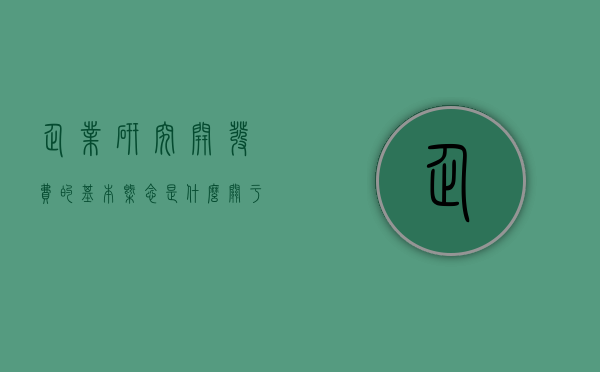 企业研究开发费的基本概念是什么（关于企业研究开发费用税前加计扣除）