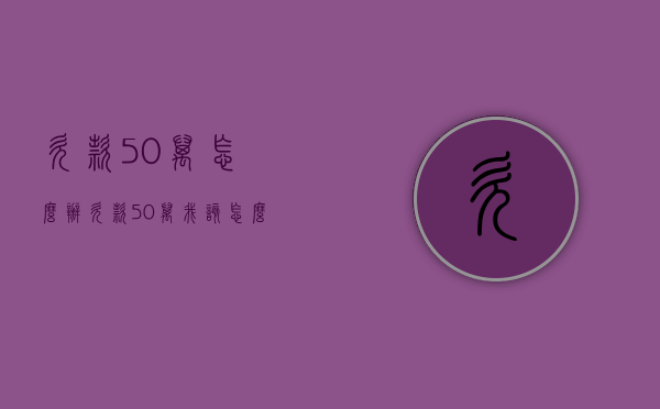 欠款50万怎么办（欠款50万我该怎么办）