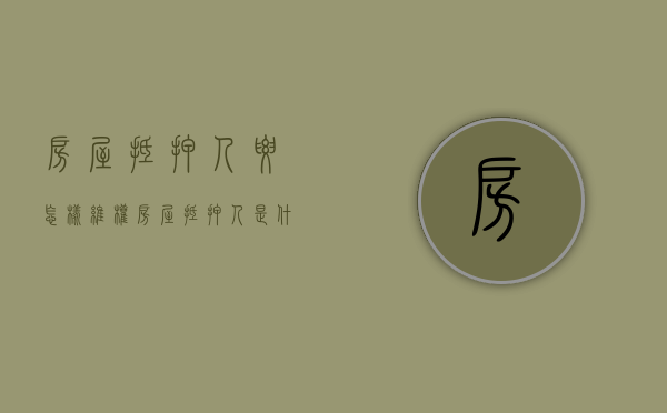 房屋抵押人要怎样维权（房屋抵押人是什么意思）