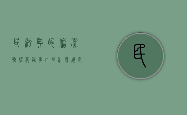 民法典的担保物权消灭事由有什么规定（担保物灭失的,则担保物权随之消灭）
