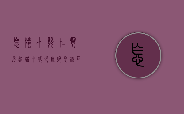 怎样才能在买房过程中减少麻烦（怎样买房不被骗）