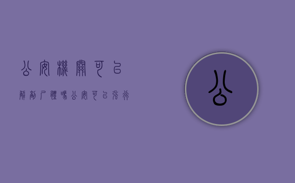 公安机关可以解剖尸体吗（公安可以强行尸检吗）