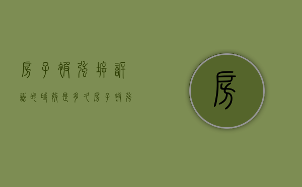 房子被强拆诉讼的时效是多久（房子被强拆了诉讼期是多长时间）