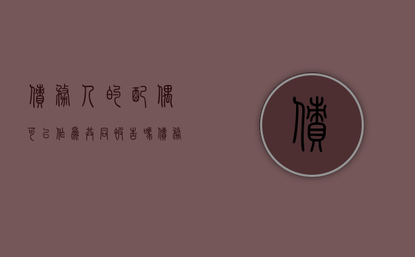 债务人的配偶可以作为共同被告吗（债务人的配偶应承担债务吗?）