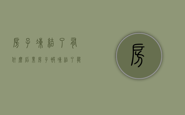 房子冻结了有什么后果（房子被冻结了能过户吗现在）