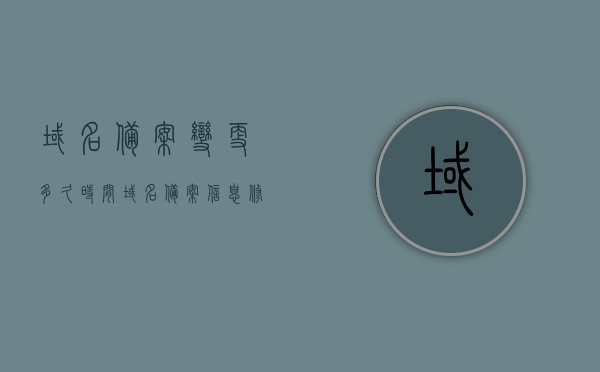 域名备案变更多久时间？（域名备案信息修改）