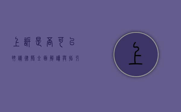 上诉是否可以聘请律师？全面解读与指引