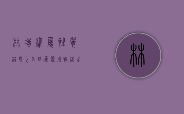 林场权属性质（林场可以作为滥用职权主体吗）
