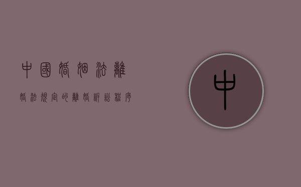 中国婚姻法离婚法规定的离婚诉讼程序（我国婚姻法离婚）