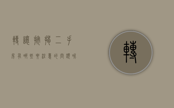 转让按揭二手房有哪些要注意的问题呢（转让按揭二手房有哪些要注意的问题和问题）