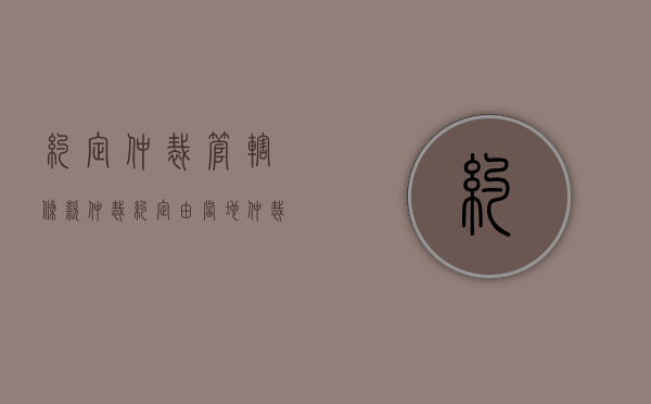 约定仲裁管辖条款（仲裁约定由当地仲裁委管辖）