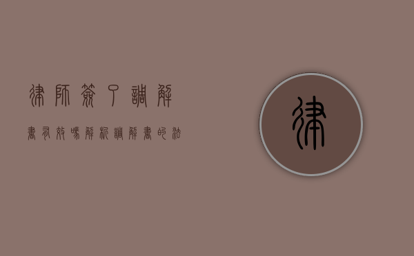 律师签了调解书有效吗？解析调解书的法律效力