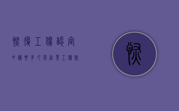 恢复工伤认定申请要多久有结果（工伤恢复期）