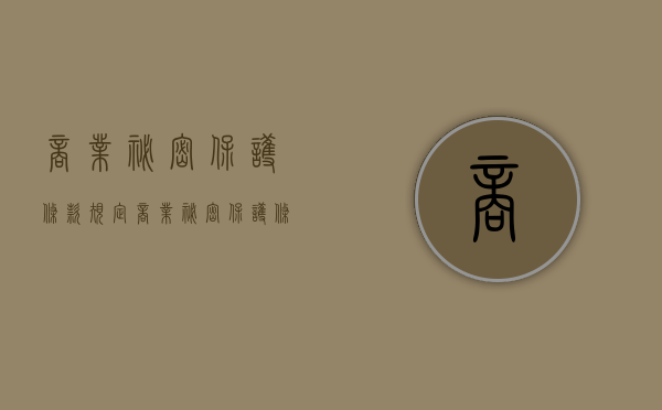 商业秘密保护条款规定（商业秘密保护条款有哪些）
