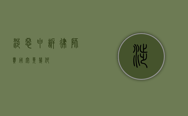 涉恶申诉，律师费用究竟几何？