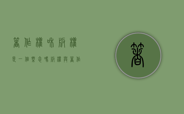 著作权和版权是一个概念吗（版权与著作权有什么区别）