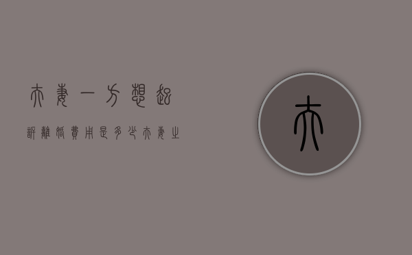 夫妻一方想起诉离婚费用是多少（夫妻之间一方起诉离婚法庭支持吗）