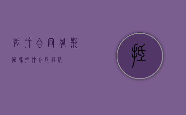 抵押合同有期限吗?（抵押合同有效）