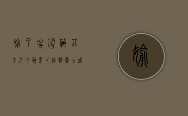 偷了块价值四千元的苹果手机报警后还给失主能判多久（偷了苹果手机怎么判刑）