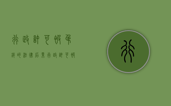 行政许可被吊销的法律后果（行政许可被吊销后怎么处理）