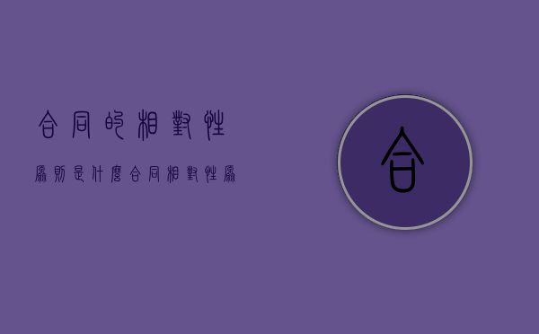 合同的相对性原则是什么（合同相对性原则的法律规定有哪些）