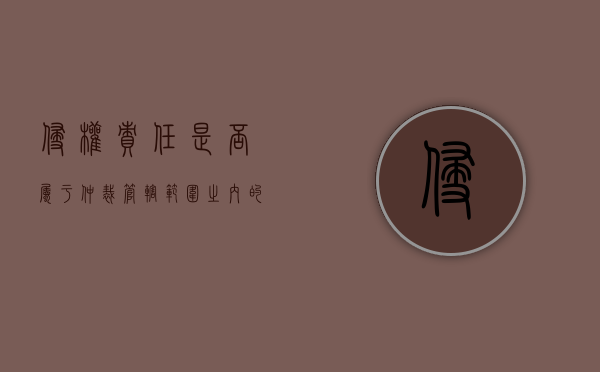 侵权责任是否属于仲裁管辖范围之内的（侵权责任是否属于仲裁管辖范围之内的案件）