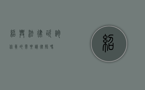 绍兴法律咨询，你真的需要请律师吗？