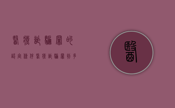 医疗诈骗罪的认定条件（医疗诈骗罪判多少年）