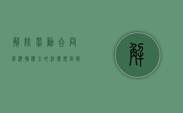 解除劳动合同经济补偿金的法律规定（解除劳动合同经济补偿金的相关规定）