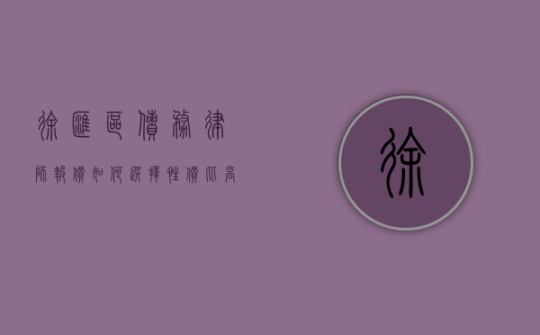 徐汇区债务律师报价，如何选择性价比高的法律服务？