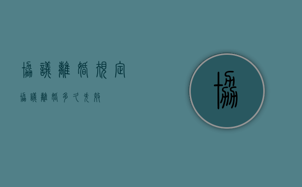 协议离婚规定（协议离婚多久失效）