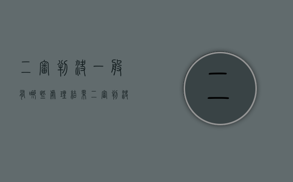 二审判决一般有哪些处理结果（二审判决后多久生效?）