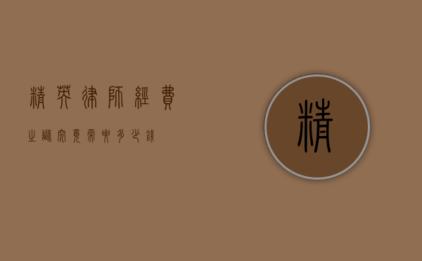 精英律师经费之谜，究竟需要多少钱？