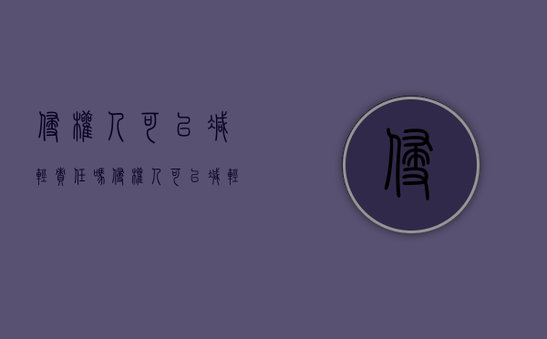 侵权人可以减轻责任吗？（侵权人可以减轻责任吗知乎）