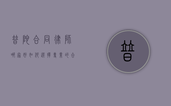 普陀合同律师哪家好？如何选择专业的合同律师服务