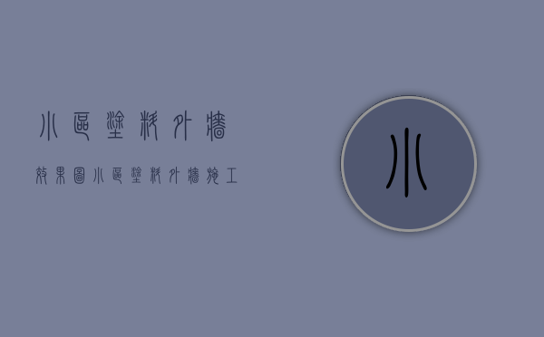 小区涂料外墙效果图（小区涂料外墙施工方案）