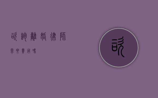 咨询离婚律师需要费用吗？