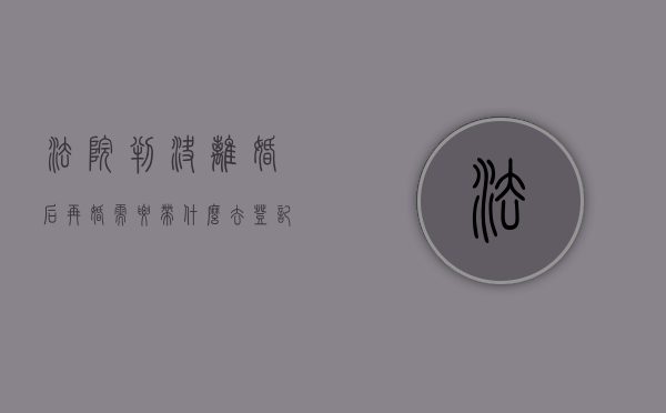 法院判决离婚后再婚需要带什么去登记结婚（法院判离再结婚的时候要带啥）