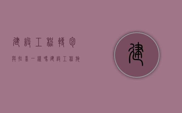 建设工程转包与挂靠一样吗（建设工程施工转包）