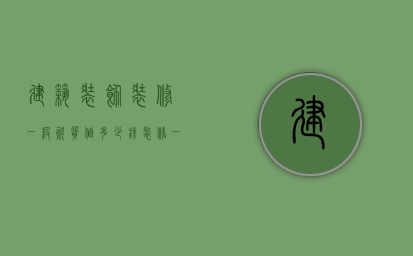 建筑装饰装修一级资质值多少钱（装修一级资质值多少钱）