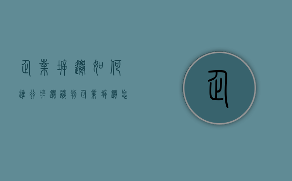 企业拆迁如何进行拆迁谈判（企业拆迁怎么赔）