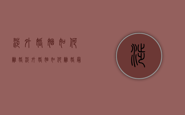 涉外婚姻如何离婚（涉外婚姻如何离婚最快）